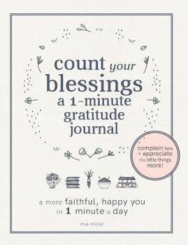 Count Your Blessings: a One Minute Gratitude Journal: A More Faithful, Happy You in 1 Minute a Day