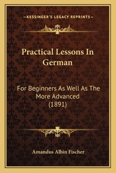 Paperback Practical Lessons In German: For Beginners As Well As The More Advanced (1891) Book