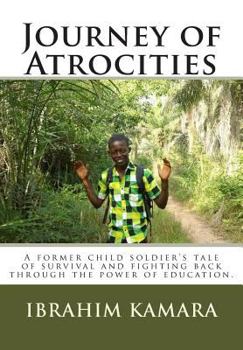 Paperback Journey of Atrocities: A former child soldier's tale of survival and fighting back through the power of education. Book