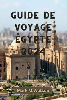Guide de Voyage Égypte 2024: Explorez l'histoire vibrante, la cuisine, les sites incontournables, l'aventure et comment planifier votre voyage