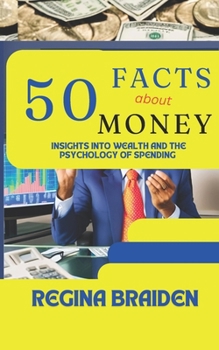 50 FACTS ABOUT MONEY: INSIGHTS INTO WEALTH AND THE PSYCHOLOGY OF SPENDING