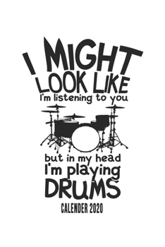 Paperback I Might Look Like I'm Listening To You But In My Head I'm Playing Drums Calender 2020: Funny Cool Drummer Calender 2020 - Monthly & Weekly Planner - 6 Book