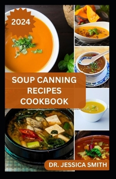 Paperback Soup Canning Recipes Cookbook: Preferred Step-by-Step Method to Preserving Homemade Soups For Future Use With Recipes Book