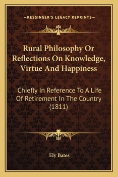 Paperback Rural Philosophy Or Reflections On Knowledge, Virtue And Happiness: Chiefly In Reference To A Life Of Retirement In The Country (1811) Book