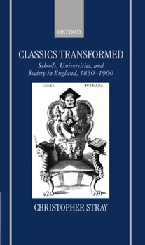 Hardcover Classics Transformed: Schools, Universities, and Society in England, 1830-1960 Book