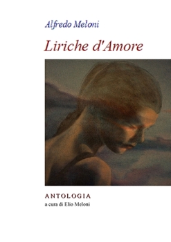 Alfredo Meloni. Liriche d'Amore: Antologia a cura di Elio Meloni