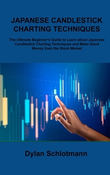 Hardcover Japanese Candlestick Charting Techniques: The Ultimate Beginner's Guide to Learn about Japanese Candlestick Charting Techniques and Make Good Money fr Book