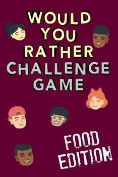 Paperback Would You Rather Challenge Game Food Edition: Fun Family Game For Kids, Teens and Adults, Funny Questions Perfect For Classrooms, Road Trips and Parti Book