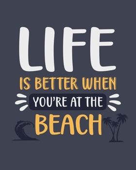 Life Is Better When You're at the Beach: Beach Gift for People Who Love to Spend Time at the Beach - Funny Blank Lined Journal or Notebook