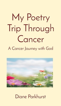 Hardcover My Poetry Trip Through Cancer: A Cancer Journey with God Book