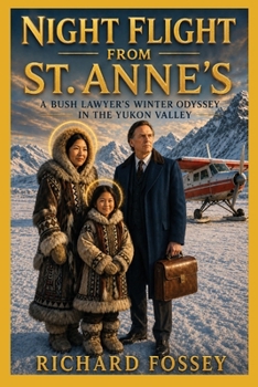 Night Flight From Saint Anne's: A Bush Lawyer's Winter Odyssey in the Yukon Valley