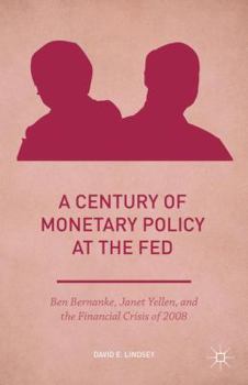 Hardcover A Century of Monetary Policy at the Fed: Ben Bernanke, Janet Yellen, and the Financial Crisis of 2008 Book