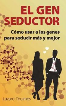 El Gen Seductor: C�mo usar a los genes para seducir m�s y mejor