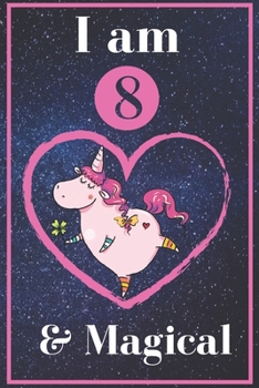 Unicorn Journal I am 8 & Magical!:: A Happy Birthday 8 Years Old Unicorn Journal Notebook for Kids,with MORE UNICORNS INSIDE !, Birthday Unicorn Journal for Girls / 8 Year Old Birthday Gift for Girls!