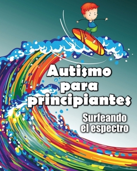 Autismo para principiantes: Surfeando el espectro (Spanish Edition)