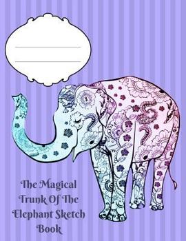 The Magical Trunk Of The Elephant Sketch Book: 500 pages sketch book,8.5x 11 with a Glossy finish