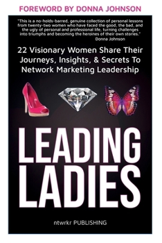 LEADING LADIES: 22 Visionary Women Share Their Journeys, Insights, & Secrets To Network Marketing Leadership