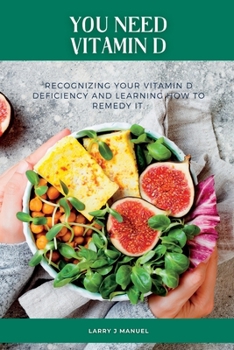 Paperback You Need Vitamin D: Recognizing your vitamin D deficiency and learning how to remedy it. Book