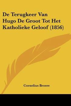 Paperback De Terugkeer Van Hugo De Groot Tot Het Katholieke Geloof (1856) [Chinese] Book