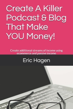 Paperback Create A Killer Podcast & Blog That Make YOU Money!: Create additional streams of income using ecommerce and passive income Book