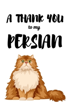A Thank You To My Persian: Perfect Gratitude Journal For All Cat Owner To Cultivate Happiness