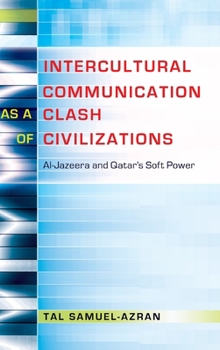 Hardcover Intercultural Communication as a Clash of Civilizations: Al-Jazeera and Qatar's Soft Power Book