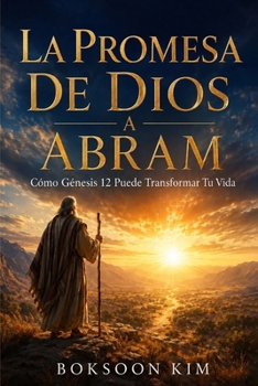 La promesa de Dios a Abraham: Cómo Génesis 12 puede transformar tu vida (Spanish Edition)