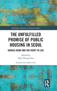 The Unfulfilled Promise of Public Housing in Seoul: Dongja-dong and the Right to Live (Routledge Advances in Korean Studies)