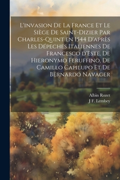 Paperback L'invasion de la France et le siège de Saint-Dizier par Charles-Quint en 1544 d'après les dépeches italiennes de Francesco d'Este, de Hieronymo Feruff [French] Book