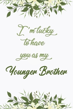 I'm Lucky To Have You As My Younger Brother: Elegant Notebook Journal For Family Members Relationship, Perfect Simple Gift For Your Younger Brother (6x9 120 Ruled Pages Matte Cover)