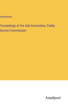 Hardcover Proceedings of the Sub-Committee, Public Service Commission Book