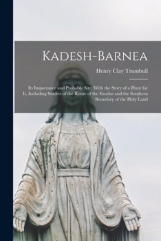 Paperback Kadesh-Barnea: Its Importance and Probable Site, With the Story of a Hunt for It, Including Studies of the Route of the Exodus and th Book