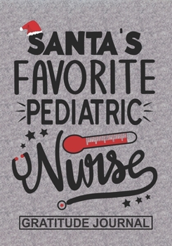 Santa's Favorite Pediatric Nurse - Gratitude Journal: Blank Lined Notebooks Christmas Nurse Gift Pediatric  Nursing Student and Nurse Graduation,Baby ... Nurse life Xmas Gift For Favorite Nurse
