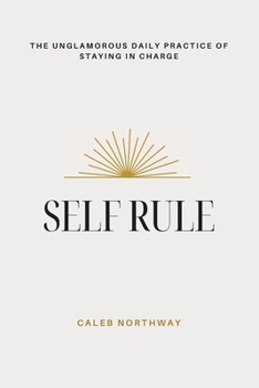 Paperback Self Rule: The Unglamorous Daily Practice of Staying In Charge Book