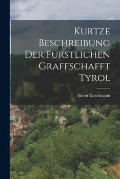 Paperback Kurtze Beschreibung Der Fürstlichen Graffschafft Tyrol Book