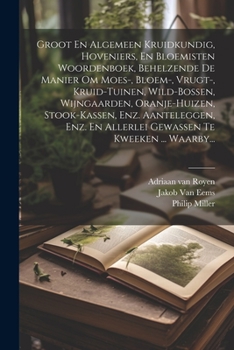 Paperback Groot En Algemeen Kruidkundig, Hoveniers, En Bloemisten Woordenboek, Behelzende De Manier Om Moes-, Bloem-, Vrugt-, Kruid-tuinen, Wild-bossen, Wijngaa [Dutch] Book