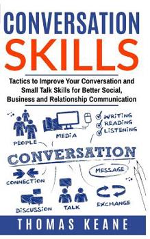 Paperback Conversation Skills: Tactics to Improve Your Conversation and Small Talk Skills for Better Social, Business and Relationship Communication Book