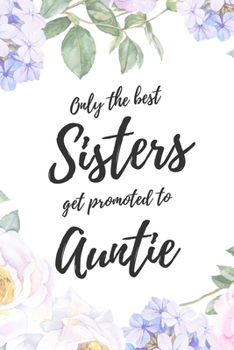 Only the Best Sisters Get Promoted To Auntie: 6x9" Dot Bullet Notebook/Journal Funny Family Baby Announcement, Baby Reveal Gift Idea