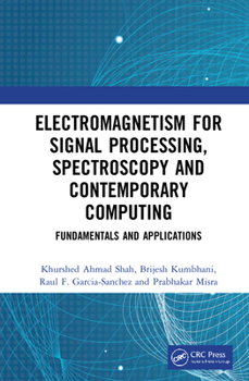 Hardcover Electromagnetism for Signal Processing, Spectroscopy and Contemporary Computing: Fundamentals and Applications Book