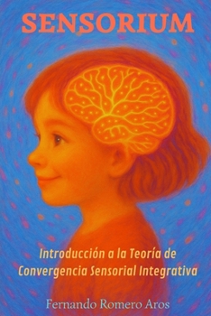 Sensorium: Introducción a la Teoría de Convergencia Sensorial Integrativa (Spanish Edition)