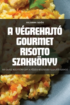 A Végrehajtó Gourmet Risotto Szakkönyv (Hungarian Edition)