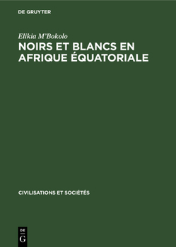 Hardcover Noirs Et Blancs En Afrique Équatoriale: Les Sociétés Côtières Et Da Pénétration Française (Vers 1820-1874) [French] Book