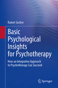 Paperback Basic Psychological Insights for Psychotherapy: How an Integrative Approach to Psychotherapy Can Succeed Book
