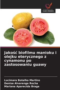 Jakosc biofilmu manioku i olejku eterycznego z cynamonu po zastosowaniu guawy (Polish Edition)