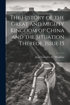 Paperback The History of the Great and Mighty Kingdom of China and the Situation Thereof, Issue 15 Book