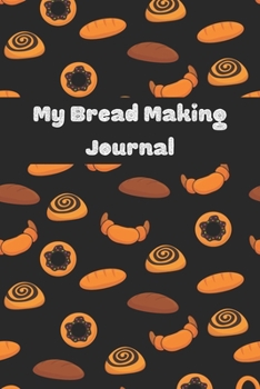 My Bread Making Journal: Blank Lined Notebook Journal-120 Pages(6"x9") Matte Cover Finish