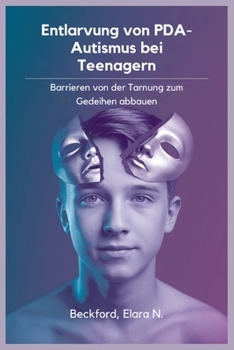 Entlarvung von PDA-Autismus bei Teenagern: Barrieren von der Tarnung zum Gedeihen abbauen (German Edition)