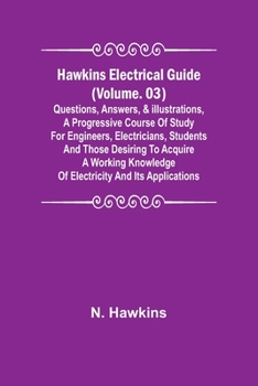 Paperback Hawkins Electrical Guide (Volume. 03) Questions, Answers, & Illustrations, A progressive course of study for engineers, electricians, students and tho Book