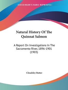 Natural History Of The Quinnat Salmon: A Report On Investigations In The Sacramento River, 1896-1901