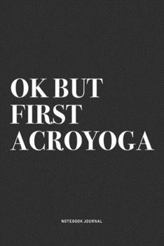 Paperback Ok But First Acroyoga: A 6x9 Inch Notebook Journal Diary With A Bold Text Font Slogan On A Matte Cover and 120 Blank Lined Pages Makes A Grea Book